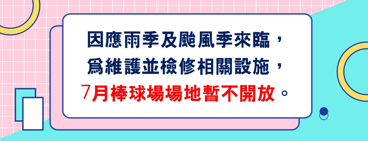 因應雨季及颱風季來臨，為維護並檢修相關設施，7月棒球場場地暫不開放。